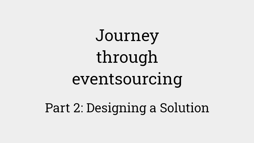 Journey through eventsourcing: Part 2 - designing a solution