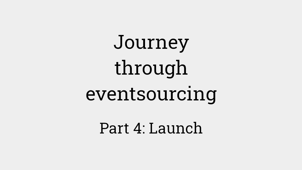 Journey through eventsourcing: Part 4 - Pre-flight checks and launch