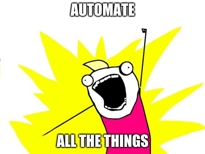 Automate all the things!